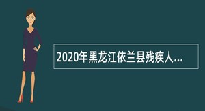 2020年黑龙江依兰县残疾人联合会招聘政府雇员6人公告
