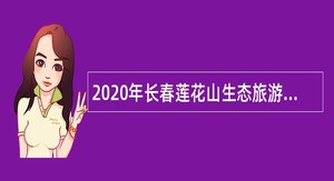 2020年长春莲花山生态旅游度假区招聘公告