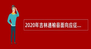 2020年吉林通榆县面向应征入伍高校毕业生招聘事业单位工作人员公告