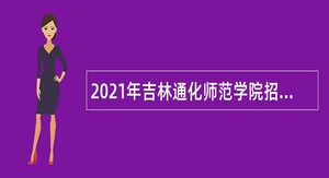 2021年吉林通化师范学院招聘高级人才公告（1号）