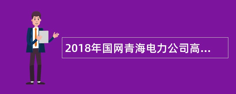 2018年国网青海电力公司高校毕业生招聘公告(第一批)