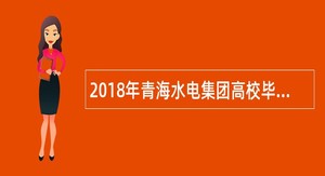 2018年青海水电集团高校毕业生招聘公告