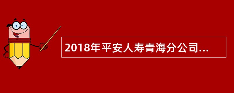 2018年平安人寿青海分公司正编内勤招聘公告