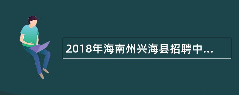 2018年海南州兴海县招聘中小学临聘教师公告