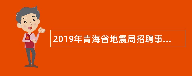2019年青海省地震局招聘事业单位工作人员公告