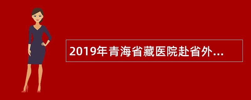 2019年青海省藏医院赴省外招聘公告