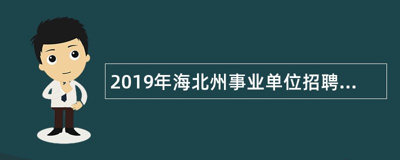 2019年海北州事业单位招聘考试公告(141名)