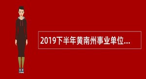 2019下半年黄南州事业单位招聘考试公告（43人）