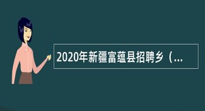 2020年新疆富蕴县招聘乡（镇）综治中心人员公告