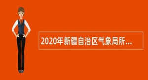 2020年新疆自治区气象局所属事业单位招聘公告