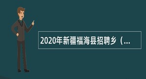 2020年新疆福海县招聘乡（镇）综治中心人员公告