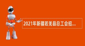 2021年新疆若羌县总工会招聘自聘人员公告