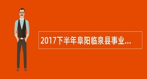 2017下半年阜阳临泉县事业单位招聘考试公告（15人）
