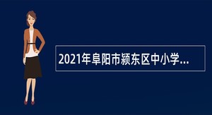 2021年阜阳市颍东区中小学新任教师招聘公告