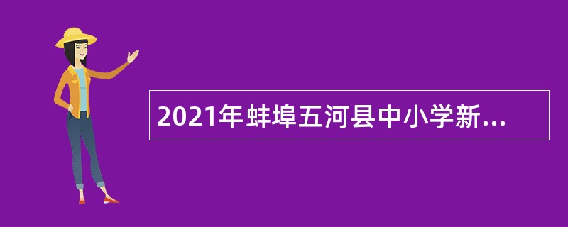 2021年蚌埠五河县中小学新任教师招聘公告