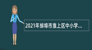 2021年蚌埠市淮上区中小学教师（事业编制）招聘公告