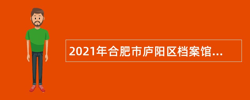 2021年合肥市庐阳区档案馆政府购买服务岗位招聘公告