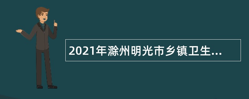 2021年滁州明光市乡镇卫生院招聘公告