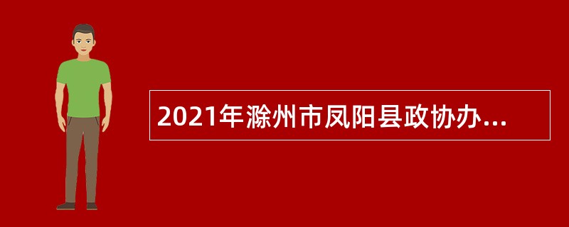 2021年滁州市凤阳县政协办公室招聘辅助性岗位工作人员公告