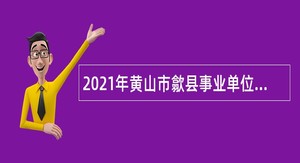 2021年黄山市歙县事业单位招聘考试公告（163名）
