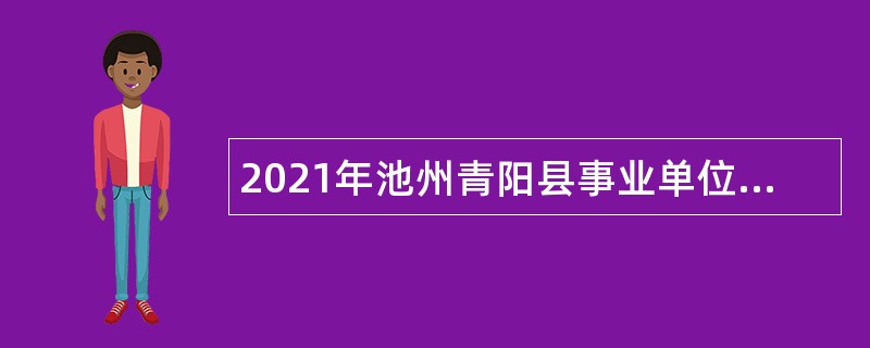 2021年池州青阳县事业单位招聘考试公告（66名）
