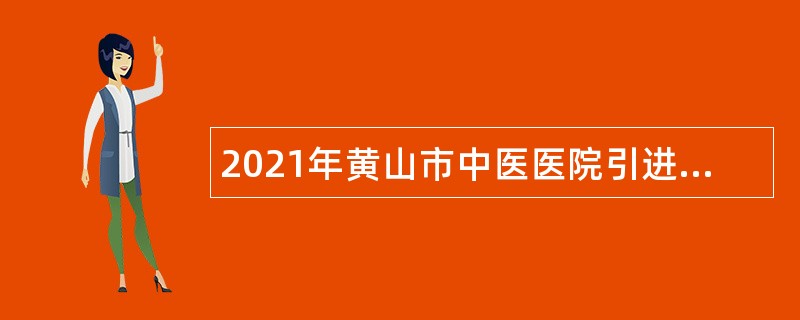 2021年黄山市中医医院引进人才公告