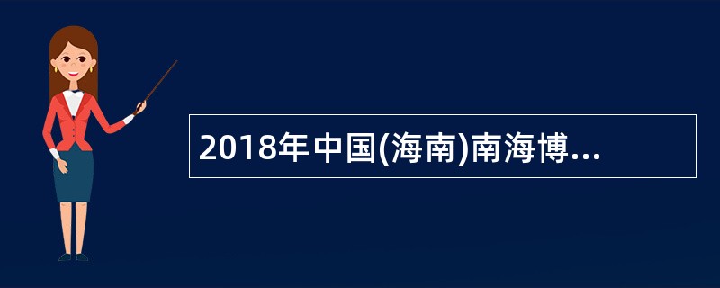 2018年中国(海南)南海博物馆招聘公告