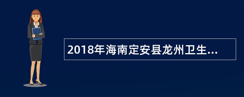 2018年海南定安县龙州卫生院招聘医务人员公告