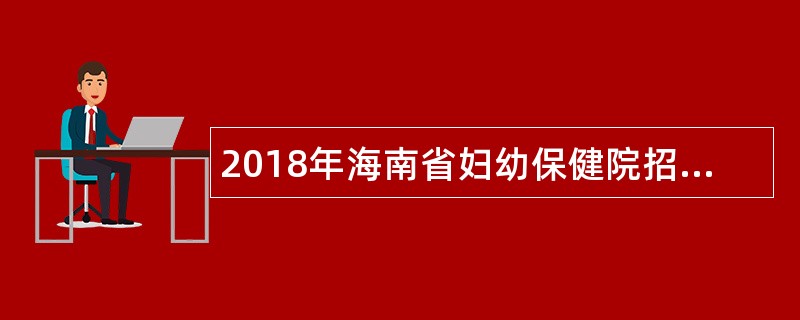 2018年海南省妇幼保健院招聘公告