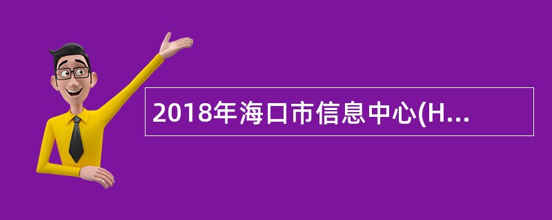 2018年海口市信息中心(HUIC)招聘公告