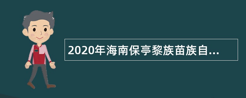 2020年海南保亭黎族苗族自治县人才招聘（卫生类）公告