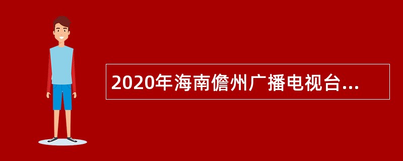 2020年海南儋州广播电视台（考核）招聘公告