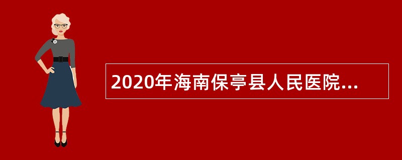 2020年海南保亭县人民医院招聘事业编制人员公告