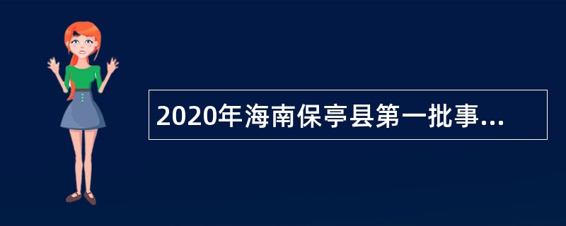 2020年海南保亭县第一批事业单位招聘公告