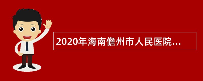 2020年海南儋州市人民医院考核招聘编内人员公告