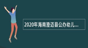2020年海南澄迈县公办幼儿园教师招聘公告