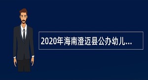 2020年海南澄迈县公办幼儿园劳务派遣人员招聘公告