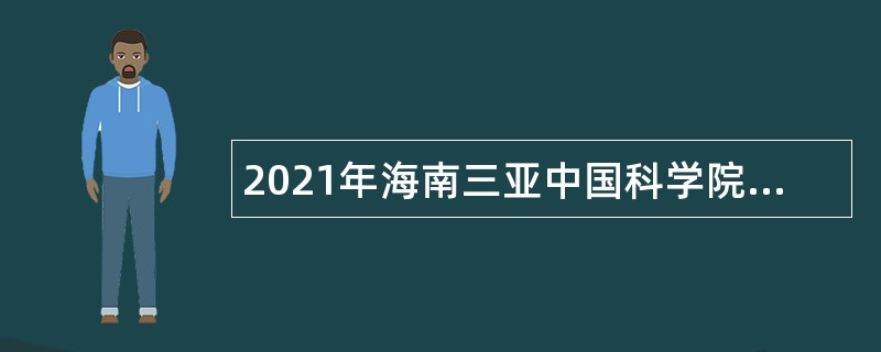 2021年海南三亚中国科学院深海科学与工程研究所校园招聘公告（工程类）