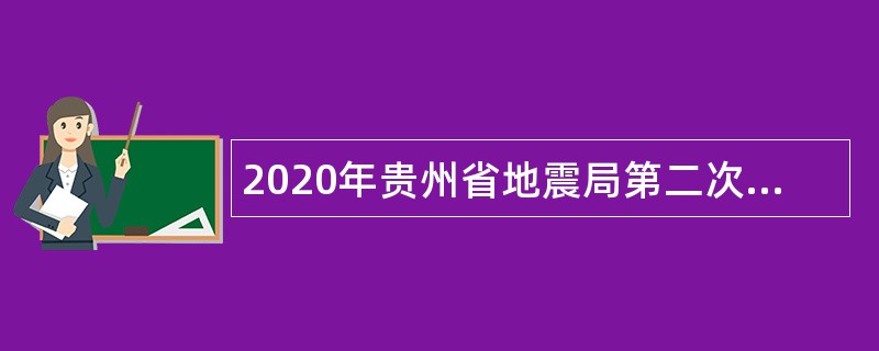 2020年贵州省地震局第二次事业单位招聘公告