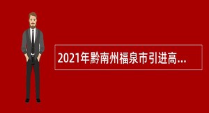 2021年黔南州福泉市引进高层次人才和急需紧缺专业人才招聘公告