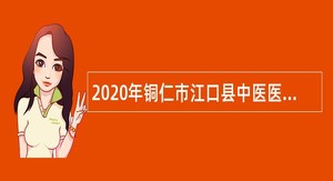 2020年铜仁市江口县中医医院招聘编外护理人员公告
