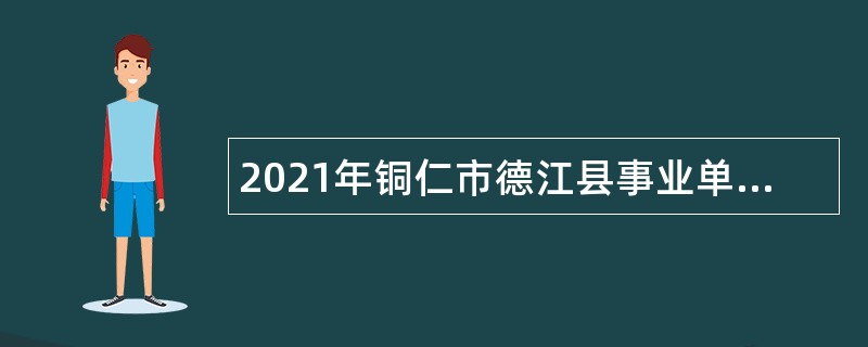 2021年铜仁市德江县事业单位招聘（引进）公告