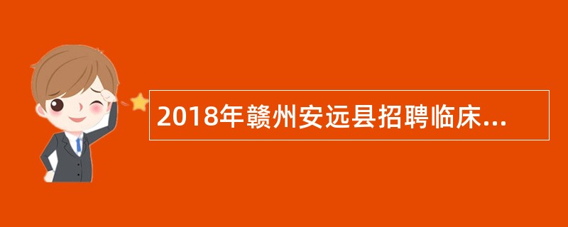 2018年赣州安远县招聘临床医生公告