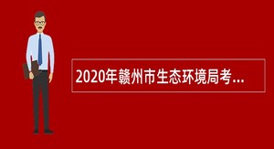 2020年赣州市生态环境局考核招聘硕士研究生公告