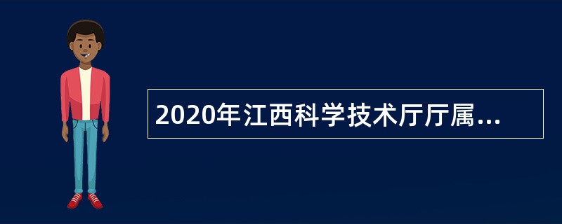 2020年江西科学技术厅厅属事业单位招聘公告