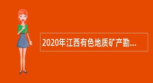 2020年江西有色地质矿产勘查开发院招聘高层次专业技术人才公告