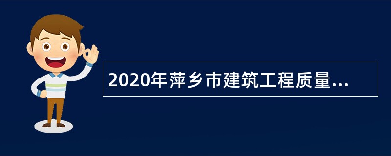 2020年萍乡市建筑工程质量（安全）监督站引进高层次人才公告