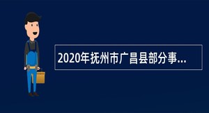 2020年抚州市广昌县部分事业单位招聘高素质专业技术人才公告