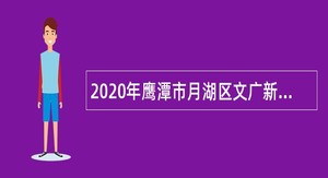 2020年鹰潭市月湖区文广新旅局招聘人员公告