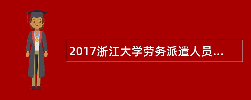 2017浙江大学劳务派遣人员招聘公告(派遣至浙江大学化工学院)